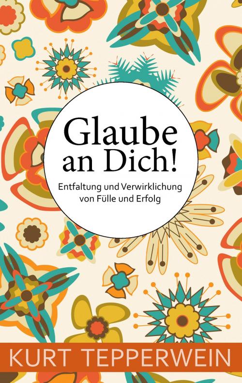 Cover of the book Glaube an Dich! by Kurt Tepperwein, Books on Demand