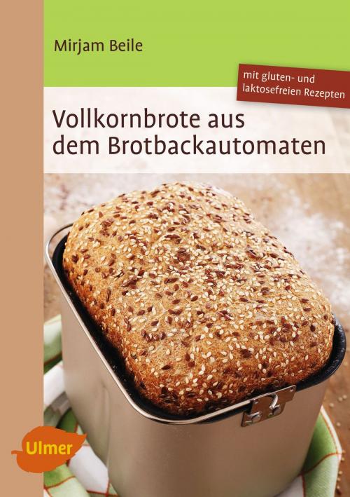 Cover of the book Vollkornbrote aus dem Brotbackautomaten by Mirjam Beile, Verlag Eugen Ulmer