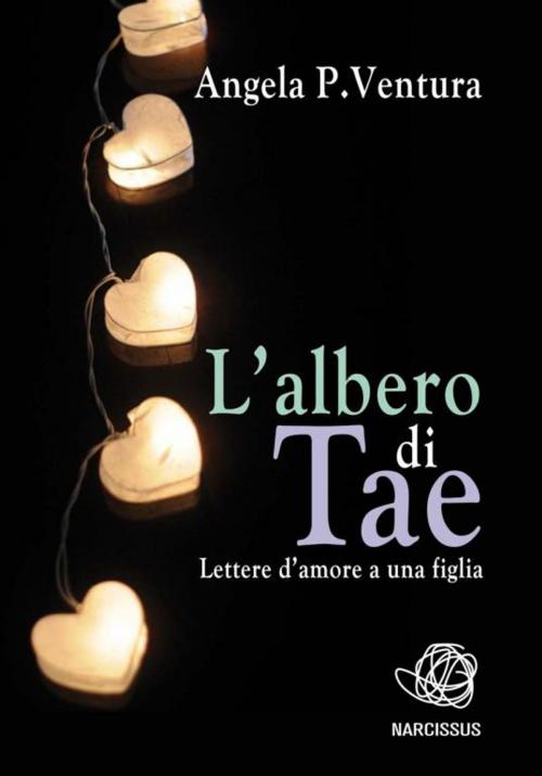 Cover of the book L'Albero di TAE. Lettere d'amore ad una figlia by Angela P. Ventura, Angela P. Ventura