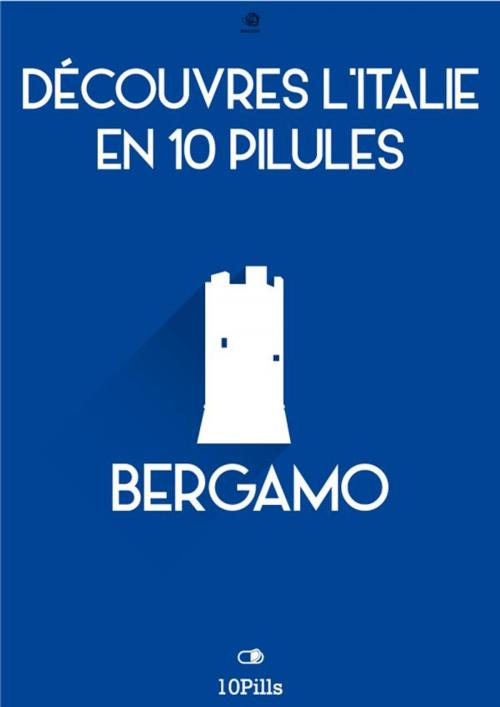 Cover of the book Découvres l'Italie en 10 Pilules - Bergamo by Enw European New Multimedia Technologies, Enw European New Multimedia Technologies