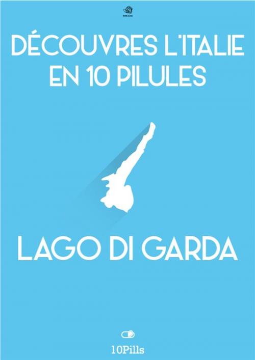 Cover of the book Découvres l'Italie en 10 Pilules - Lac de Garde by Enw European New Multimedia Technologies, Enw European New Multimedia Technologies
