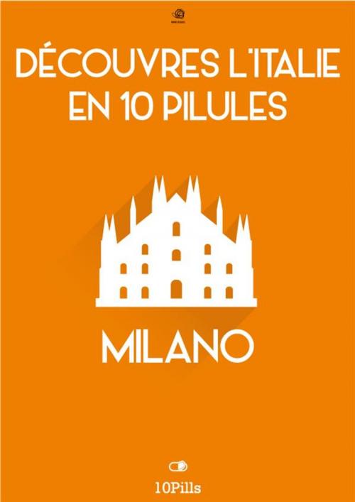 Cover of the book Découvres l'Italie en 10 Pilules - Milano by Enw European New Multimedia Technologies, Enw European New Multimedia Technologies
