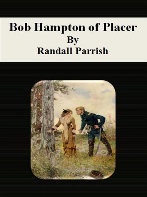 Cover of the book Bob Hampton of Placer by Randall Parrish, Randall Parrish