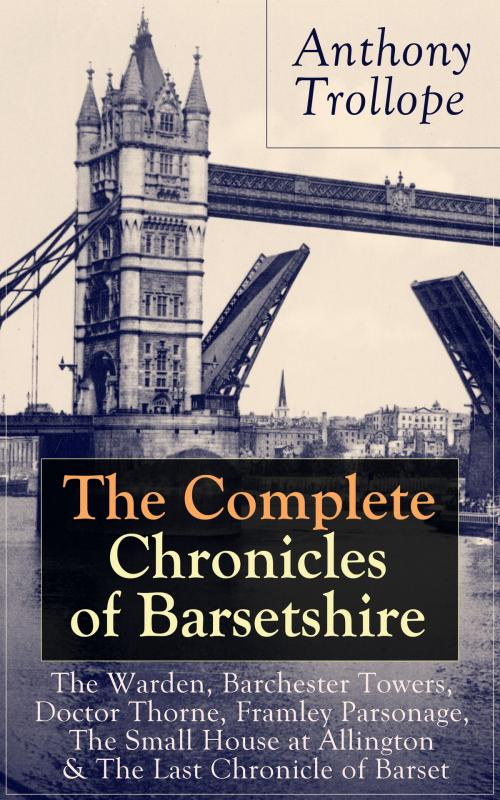 Cover of the book The Complete Chronicles of Barsetshire: The Warden, Barchester Towers, Doctor Thorne, Framley Parsonage, The Small House at Allington & The Last Chronicle of Barset: Collection of six historical novels dealing with politics and romance - Classics of by Anthony  Trollope, e-artnow ebooks