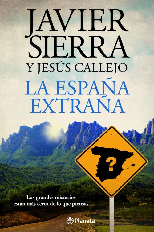 Cover of the book La España extraña by Javier Sierra, Jesús Callejo, Grupo Planeta