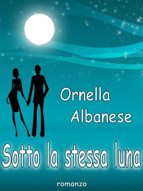 Cover of the book Sotto la stessa luna by Ornella Albanese, Youcanprint Self-Publishing