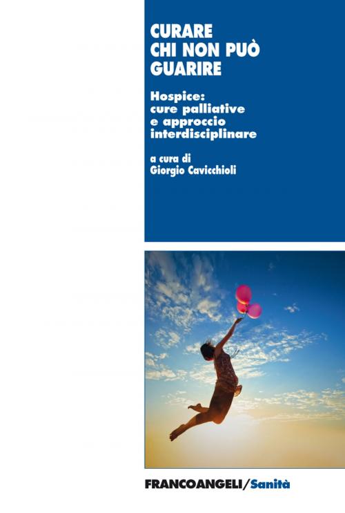 Cover of the book Curare chi non può guarire. Hospice: cure palliative e approccio interdisciplinare by AA. VV., Giorgio Cavicchioli, Franco Angeli Edizioni