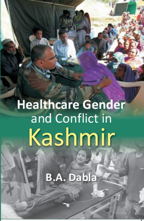 Cover of the book Healthcare Gender and Conflict in Kashmir by B.A. Dr Dabla, Kalpaz Publications