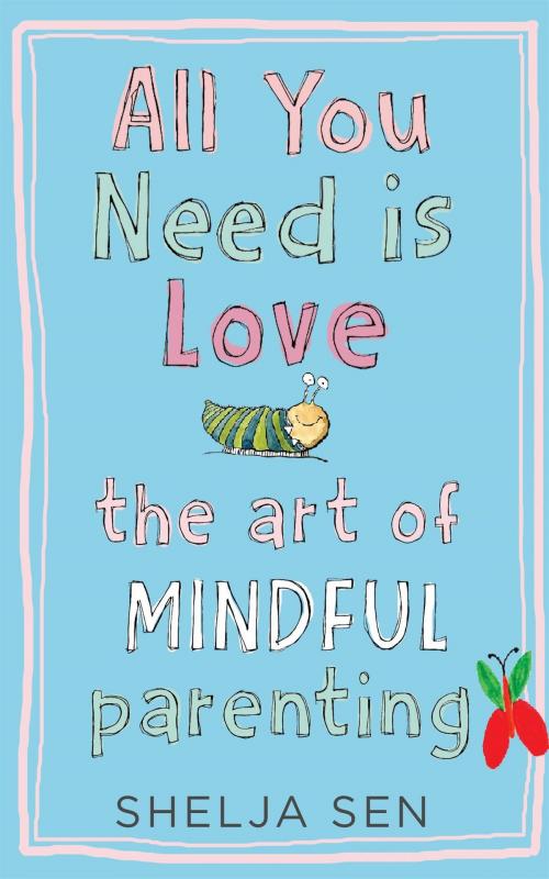 Cover of the book All you need is Love: The art of mindful parenting by Shelja Sen, HarperCollins Publishers India