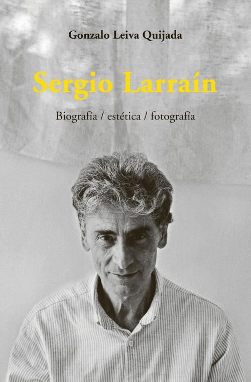 Cover of the book Sergio Larrain by Gonzalo Leiva, Ediciones metales pesados