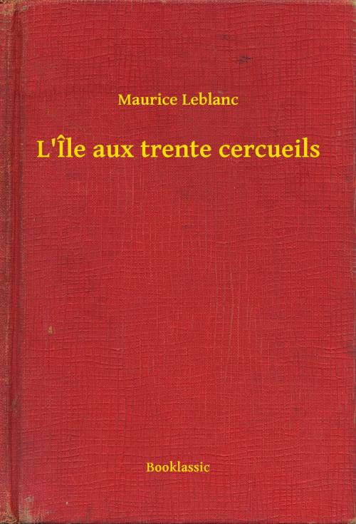 Cover of the book L'Île aux trente cercueils by Maurice Leblanc, Booklassic