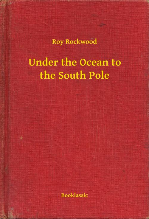 Cover of the book Under the Ocean to the South Pole by Roy Rockwood, Booklassic