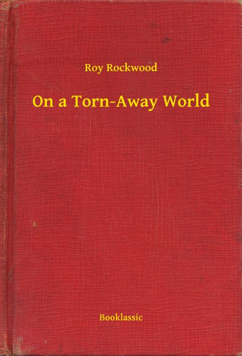 Cover of the book On a Torn-Away World by Roy Rockwood, Booklassic