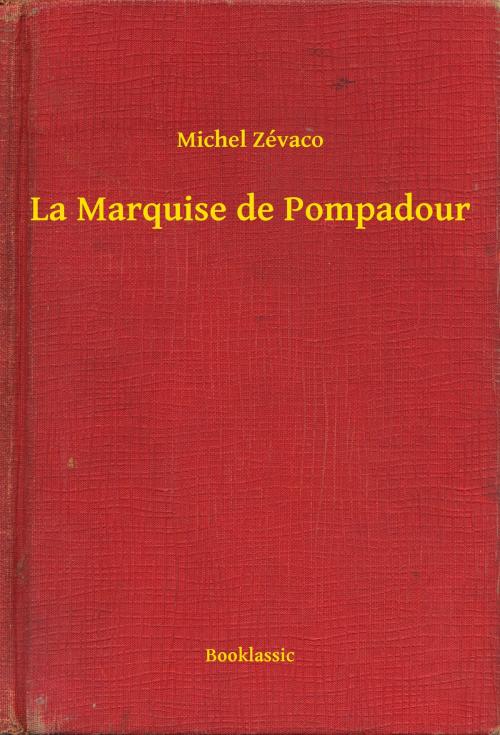 Cover of the book La Marquise de Pompadour by Michel Zévaco, Booklassic