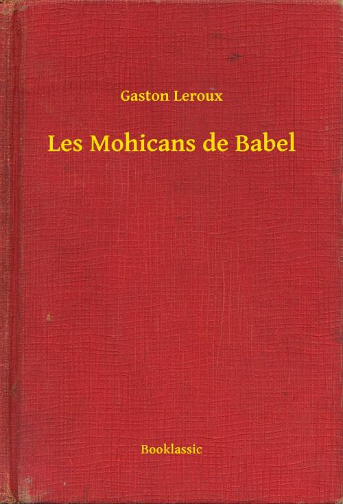 Cover of the book Les Mohicans de Babel by Gaston Leroux, Booklassic