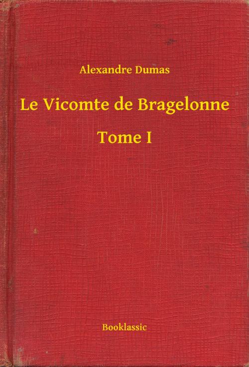 Cover of the book Le Vicomte de Bragelonne - Tome I by Alexandre Dumas, Booklassic