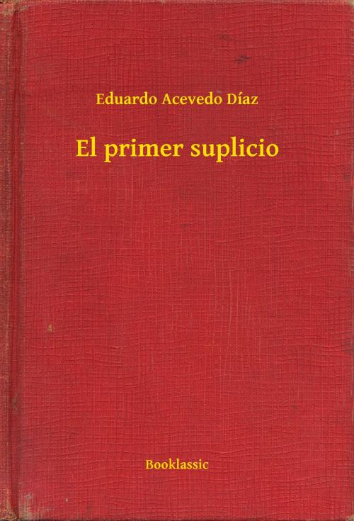 Cover of the book El primer suplicio by Eduardo Acevedo Díaz, Booklassic