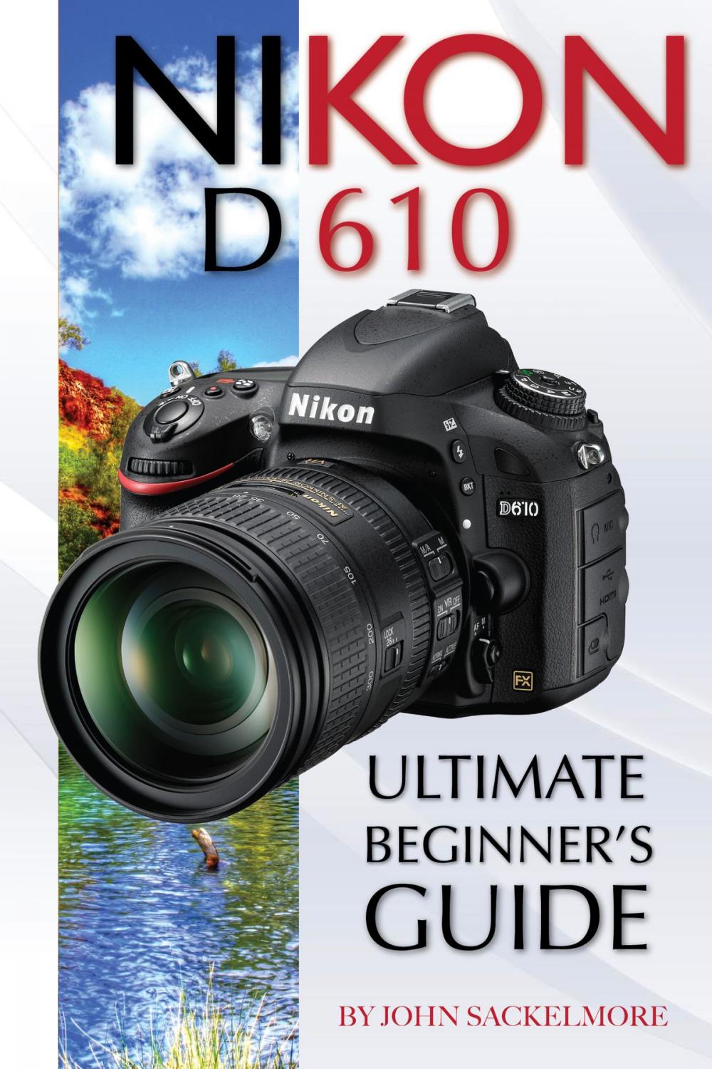 Big bigCover of Nikon D610: Ultimate Beginner’s Guide