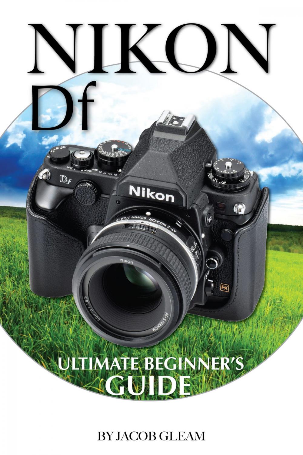 Big bigCover of Nikon DF: Ultimate Beginner’s Guide