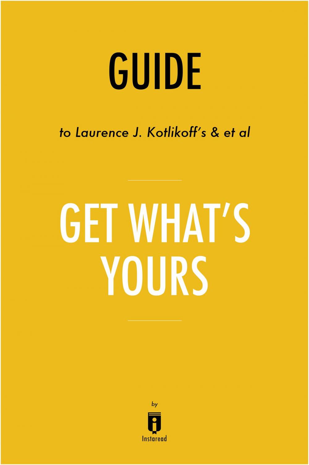 Big bigCover of Guide to Laurence J. Kotlikoff’s & et al Get What’s Yours by Instaread