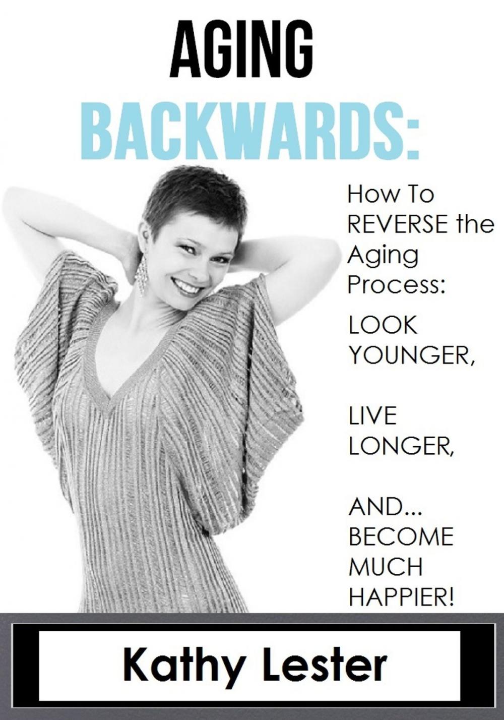 Big bigCover of Aging Backwards: How to Reverse the Aging Process and Look Younger, Live Longer and Become Much Happier