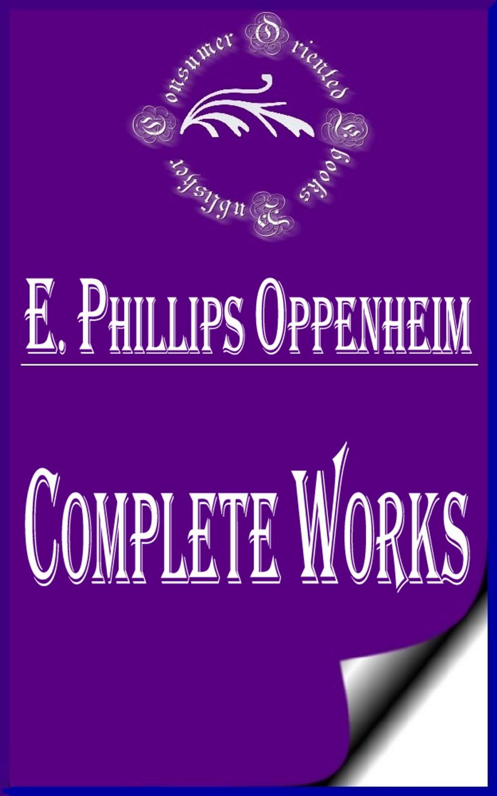 Big bigCover of Complete Works of E. Phillips Oppenheim "English Novelist, and Successful Writer of Fiction Including Thrillers"