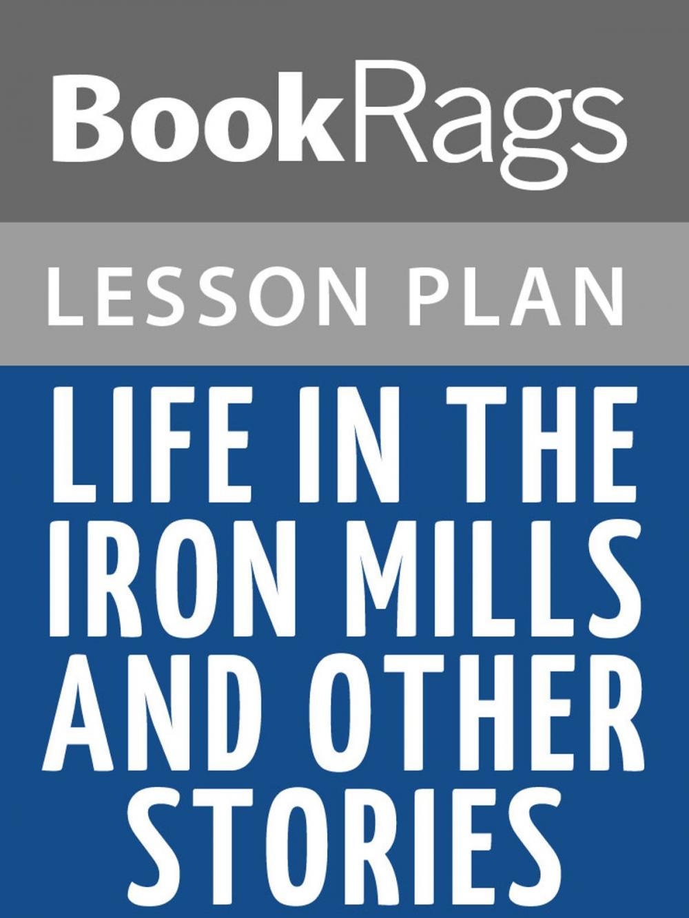 Big bigCover of Life in the Iron Mills, and Other Stories Lesson Plans