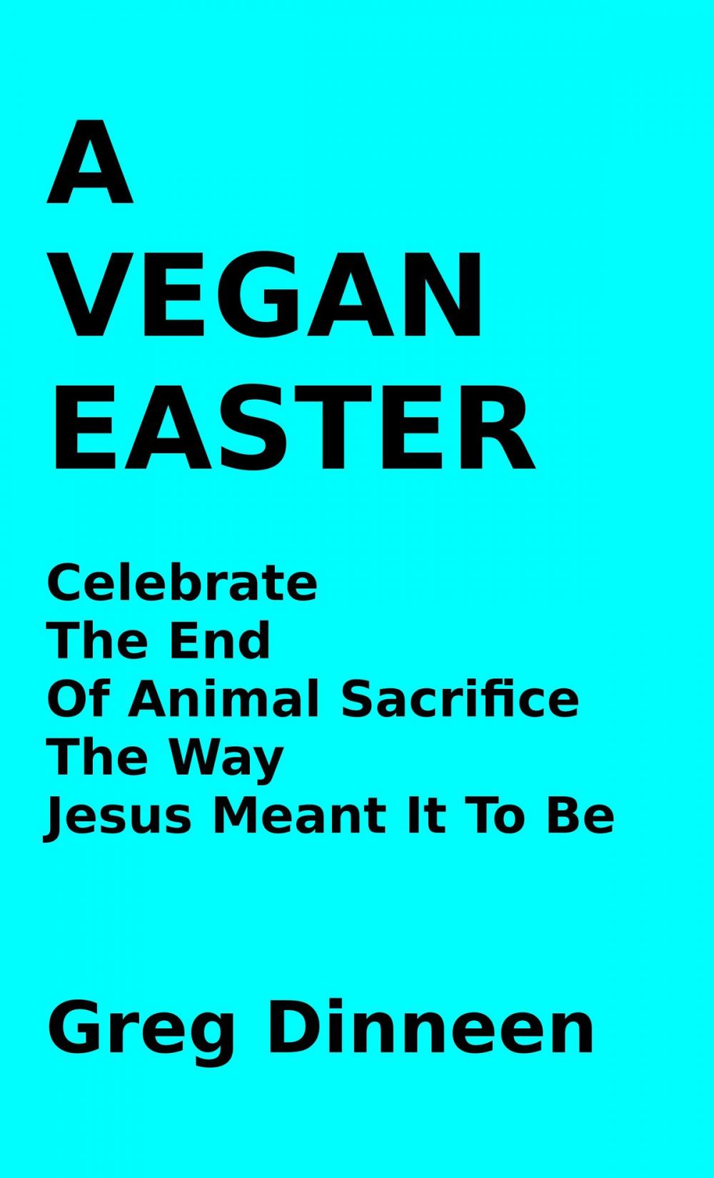 Big bigCover of A Vegan Easter Celebrate The End Of Animal Sacrifice The Way Jesus Meant It To Be