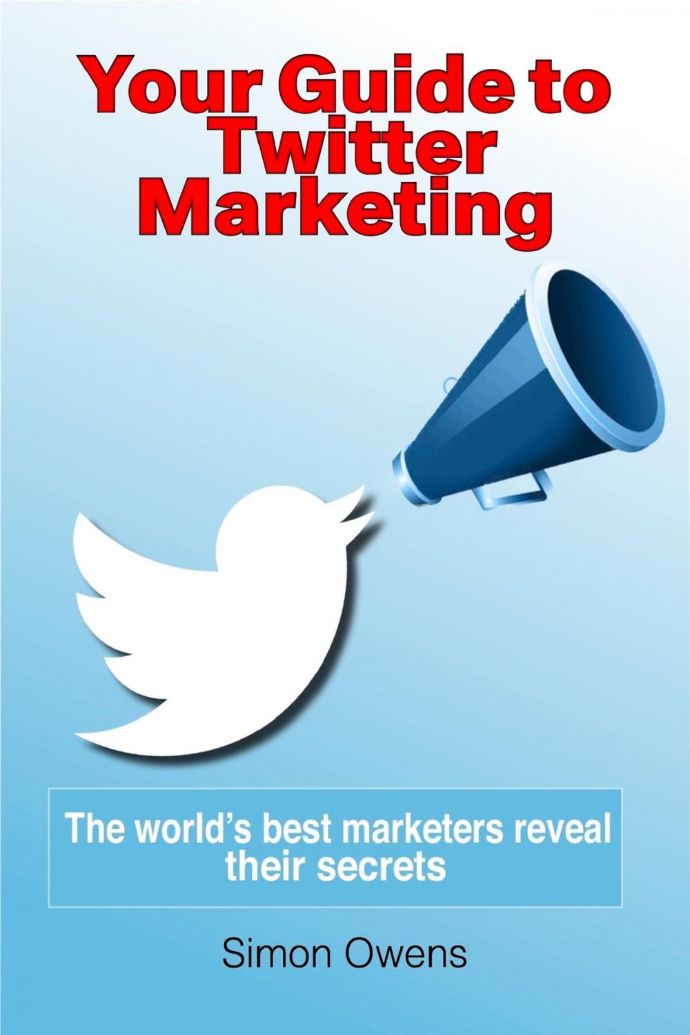 Big bigCover of Your Guide to Twitter Marketing: The World's Best Marketers Reveal Their Secrets