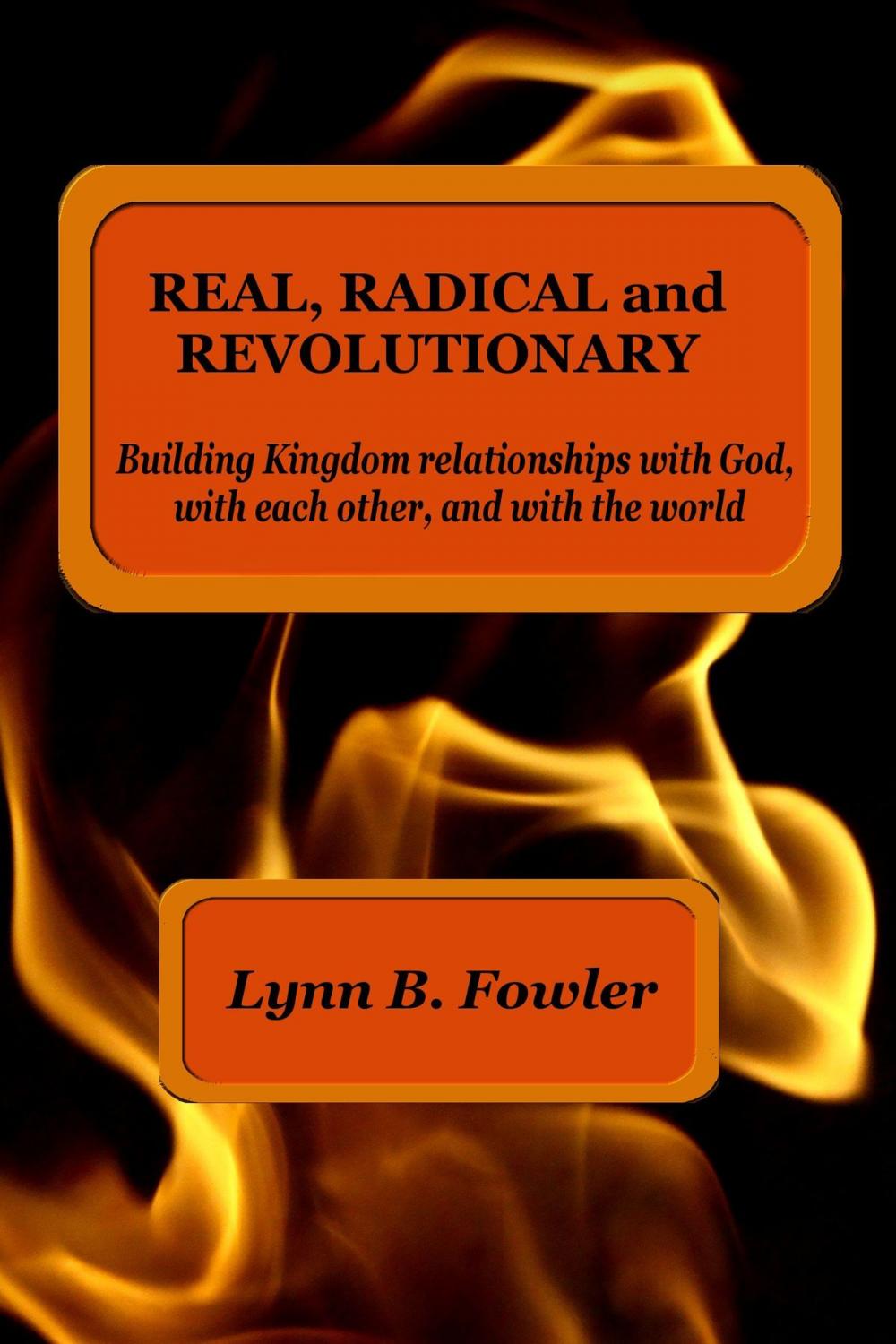 Big bigCover of Real, Radical And Revolutionary: Building Kingdom Relationships With God, With Each Other And With The World