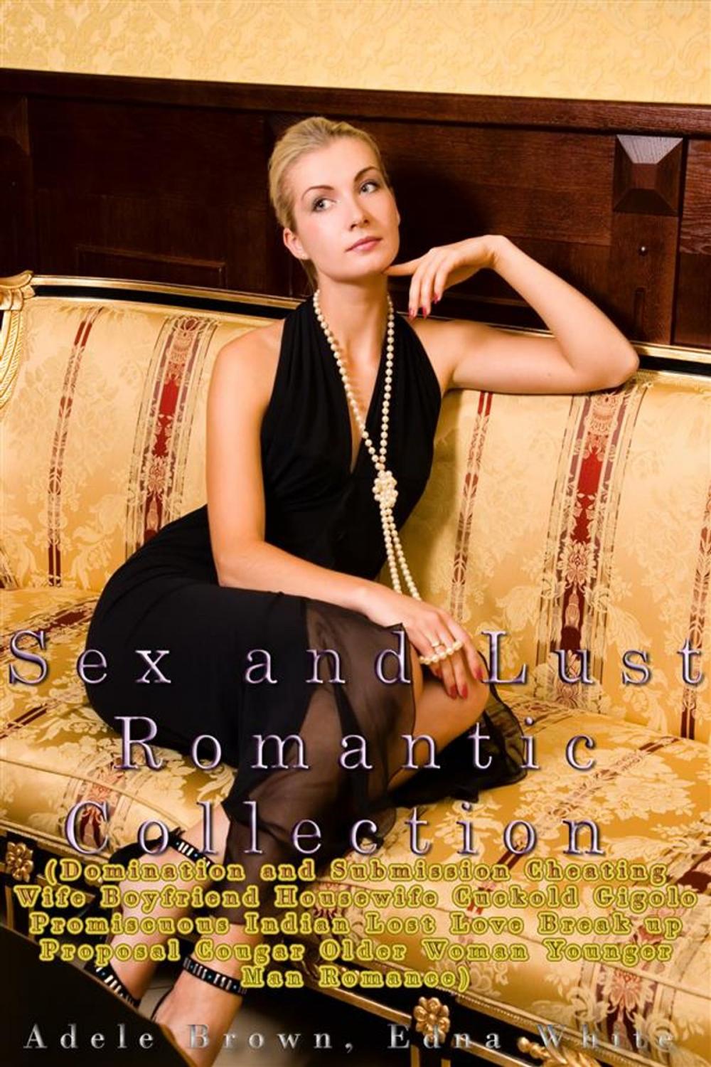 Big bigCover of Sex and Lust Romantic Collection (Domination and Submission Cheating Wife Boyfriend Housewife Cuckold Gigolo Promiscuous Indian Lost Love Break up Proposal Cougar Older Woman Younger Man Romance)