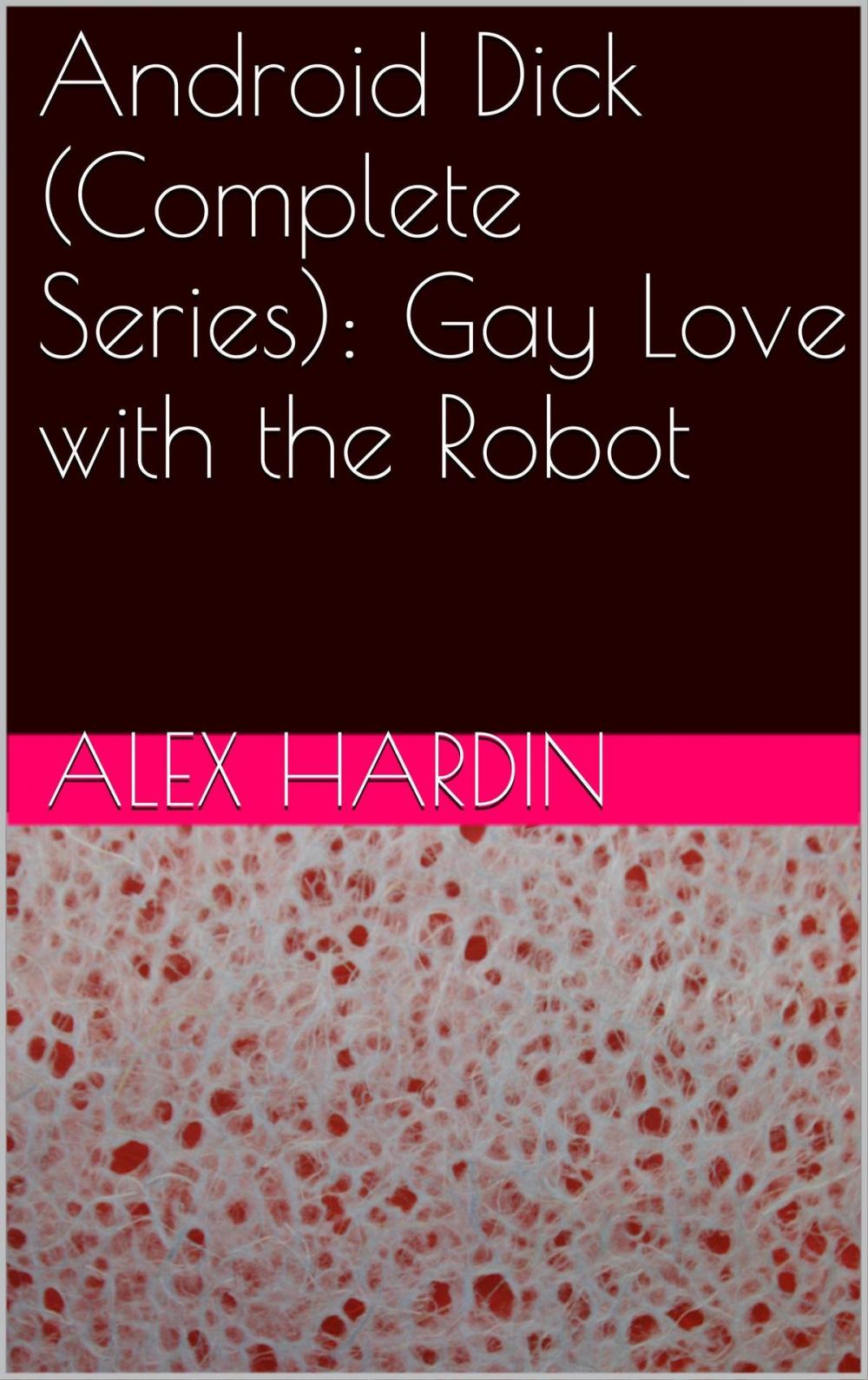 Big bigCover of Android Dick (Complete Series): Gay Love with the Robot