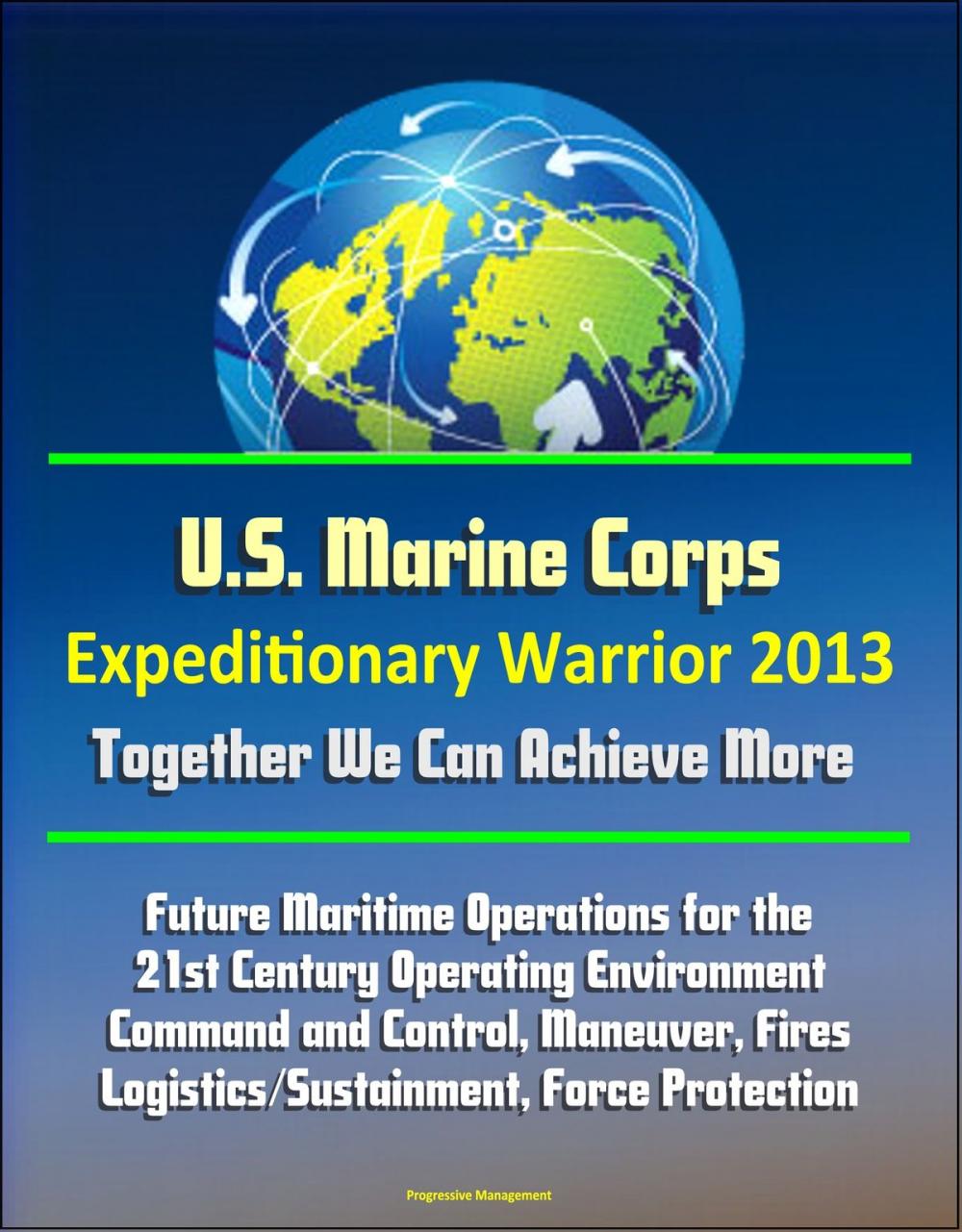 Big bigCover of U.S. Marine Corps Expeditionary Warrior 2013: Future Maritime Operations for the 21st Century Operating Environment - Command and Control, Maneuver, Fires, Logistics/Sustainment, Force Protection