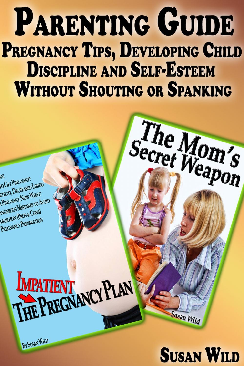 Big bigCover of Parenting Guide: Pregnancy Tips, Developing Child Discipline and Self-Esteem Without Shouting or Spanking