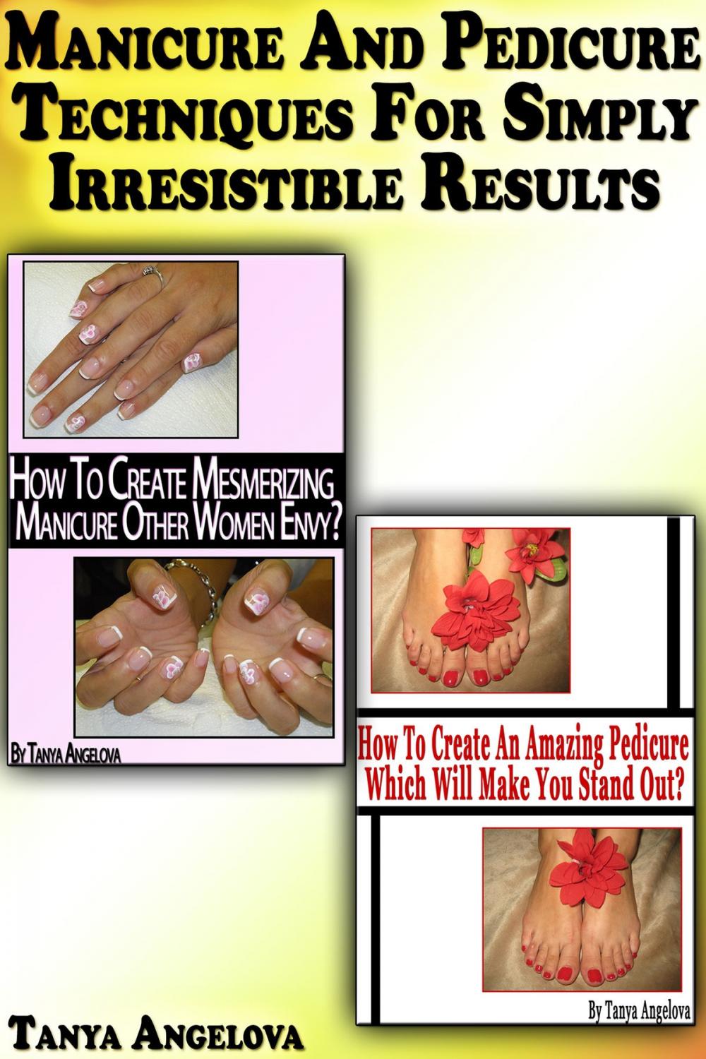 Big bigCover of Manicure and Pedicure Techniques For Simply Irresistible Results