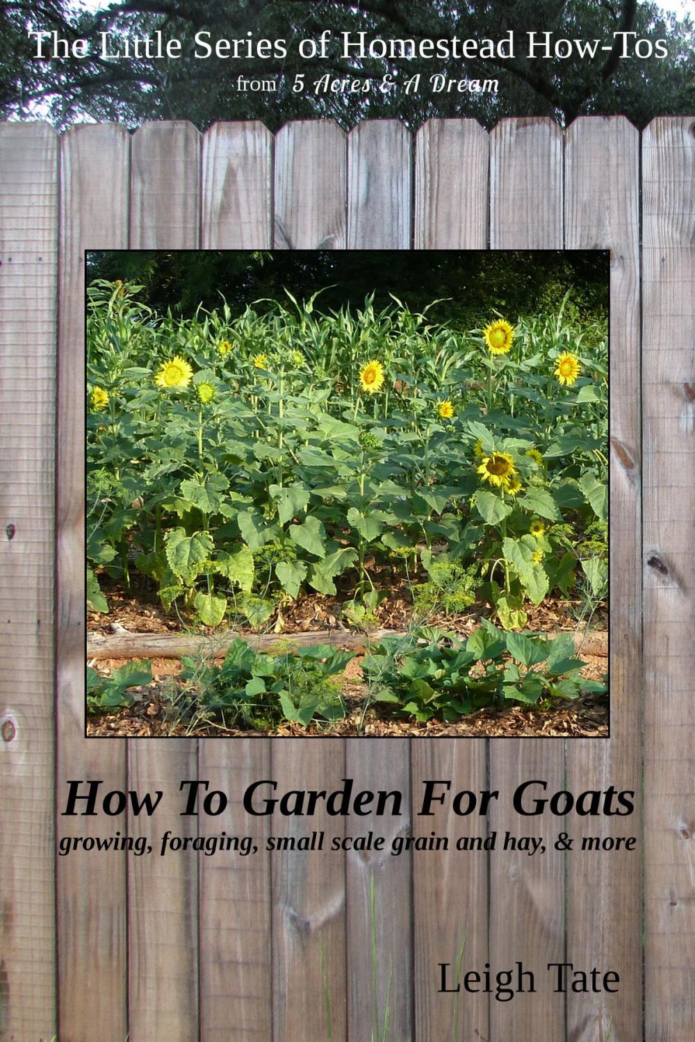 Big bigCover of How To Garden For Goats: Gardening, Foraging, Small-Scale Grain and Hay, & More