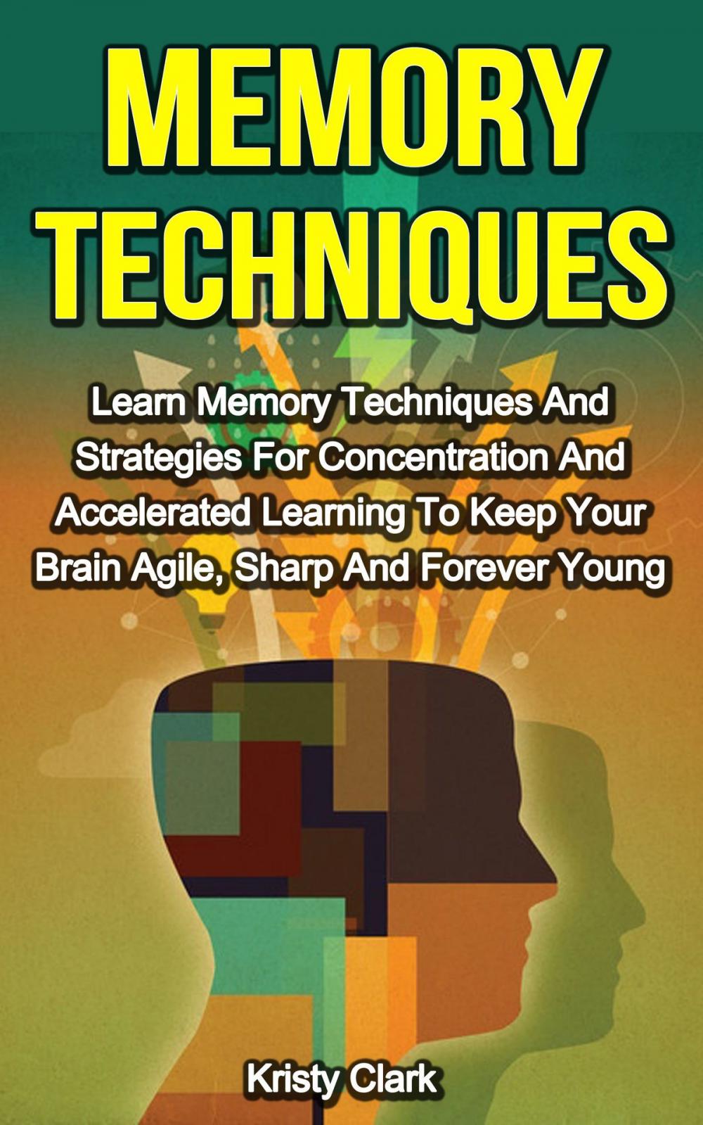 Big bigCover of Memory Techniques: Learn Memory Techniques And Strategies For Concentration And Accelerated Learning To Keep Your Brain Agile, Sharp And Forever Young.