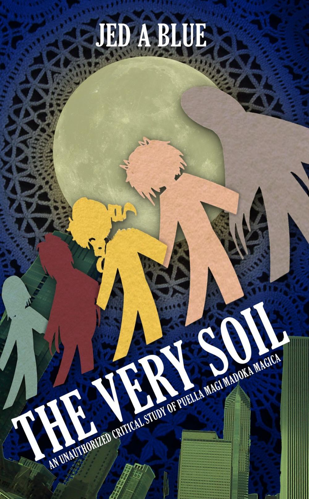 Big bigCover of The Very Soil: An Unauthorized Critical Study of Puella Magi Madoka Magica