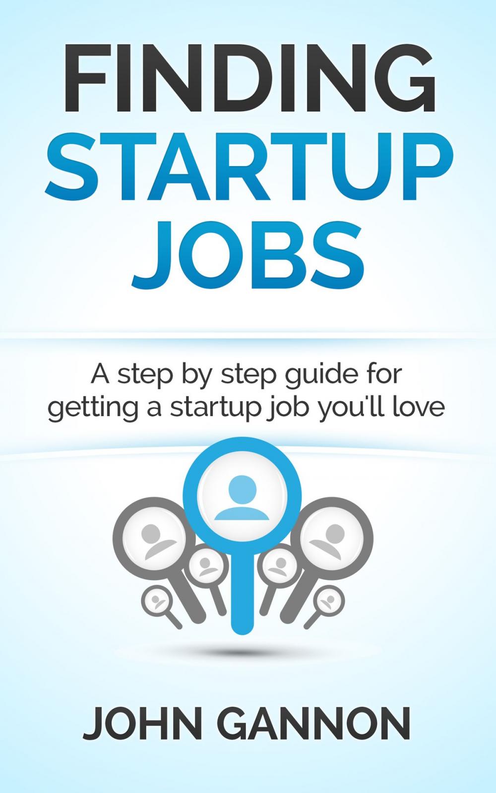 Big bigCover of Finding Startup Jobs: A Step By Step Guide For Getting A Startup Job You'll Love