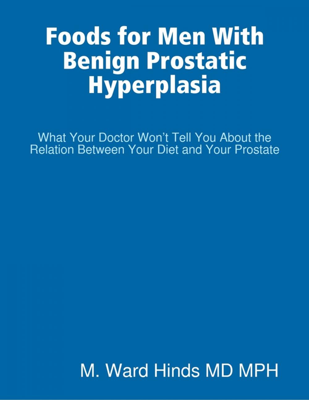 Big bigCover of Foods for Men With Benign Prostatic Hyperplasia - What Your Doctor Won’t Tell You About the Relation Between Your Diet and Your Prostate