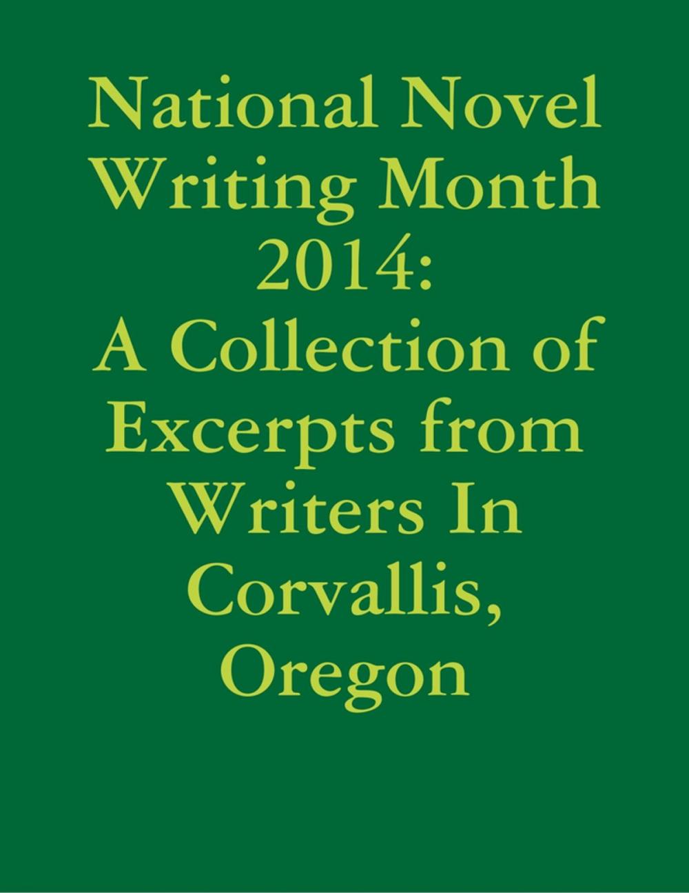 Big bigCover of National Novel Writing Month 2014: A Collection of Excerpts from Writers In Corvallis, Oregon