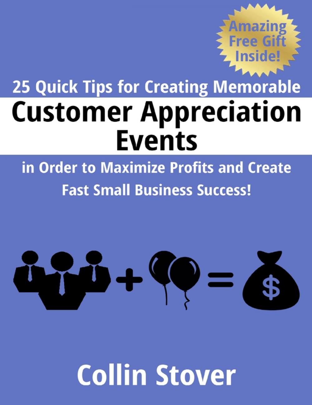 Big bigCover of 25 Quick Tips for Creating Memorable Customer Appreciation Events In Order to Maximize Profits and Create Fast Small Business Success!