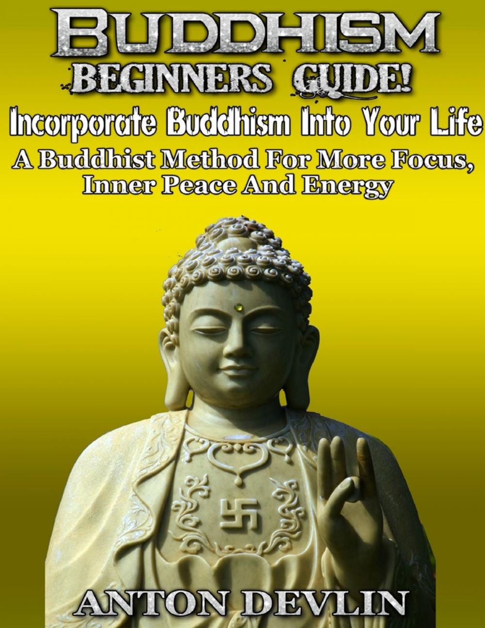 Big bigCover of Buddhism Beginner's Guide: Incorporate Buddhism Into Your Life