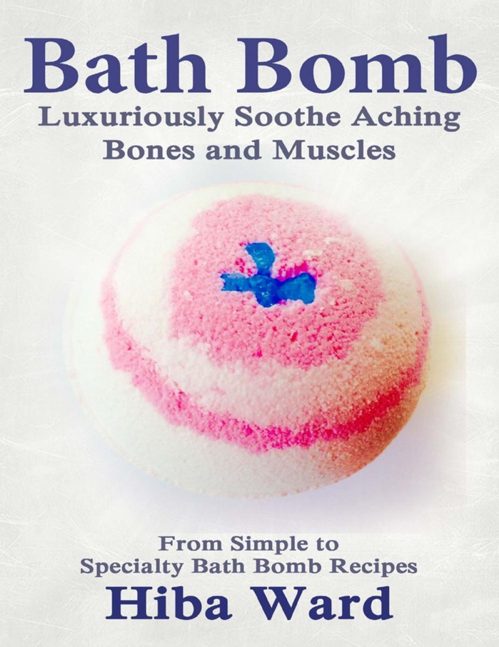 Big bigCover of Bath Bomb: Luxuriously Soothe Aching Bones and Muscles: From Simple to Specialty Bath Bombs