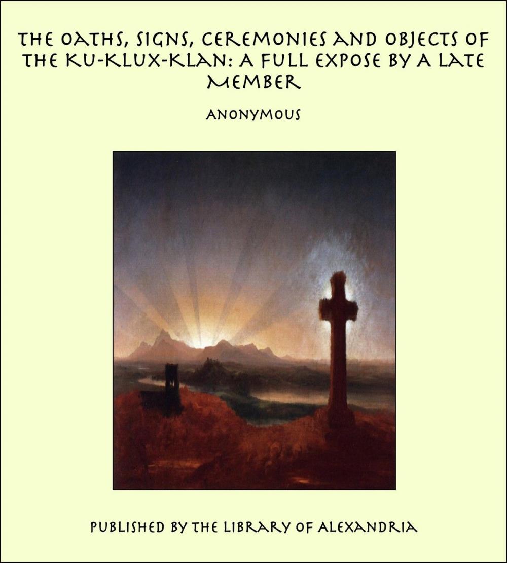 Big bigCover of The Oaths, Signs, Ceremonies and Objects of the Ku-Klux-Klan: A Full Expose By A Late Member