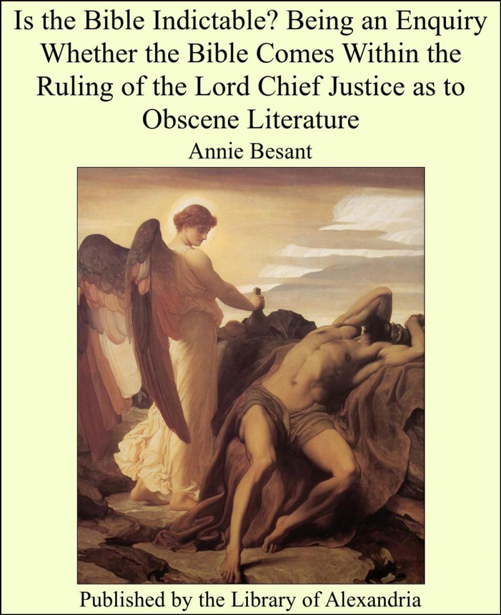 Big bigCover of Is the Bible Indictable? Being an Enquiry Whether the Bible Comes Within the Ruling of the Lord Chief Justice as to Obscene Literature