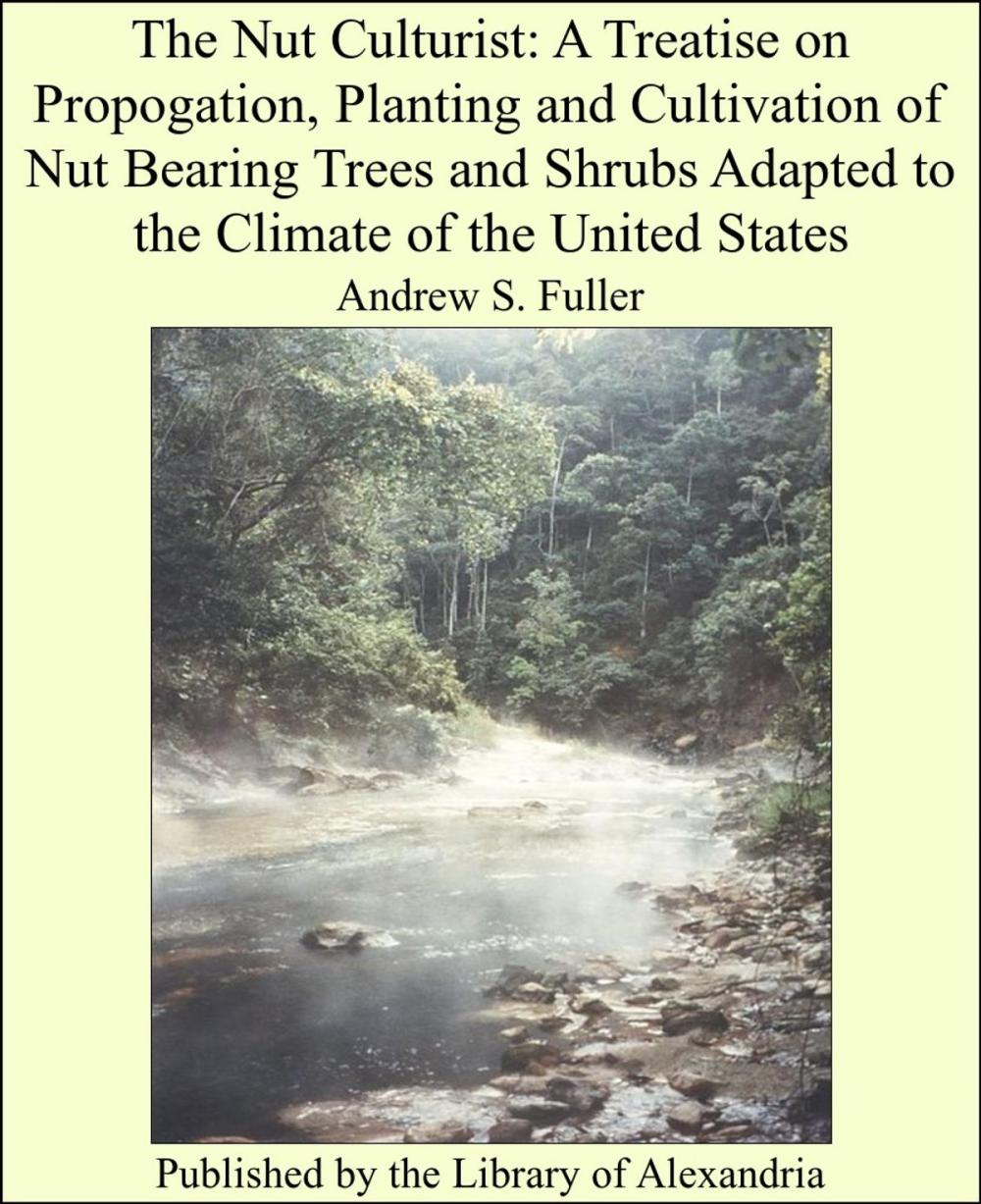 Big bigCover of The Nut Culturist: A Treatise on Propogation, Planting and Cultivation of Nut Bearing Trees and Shrubs Adapted to the Climate of the United States