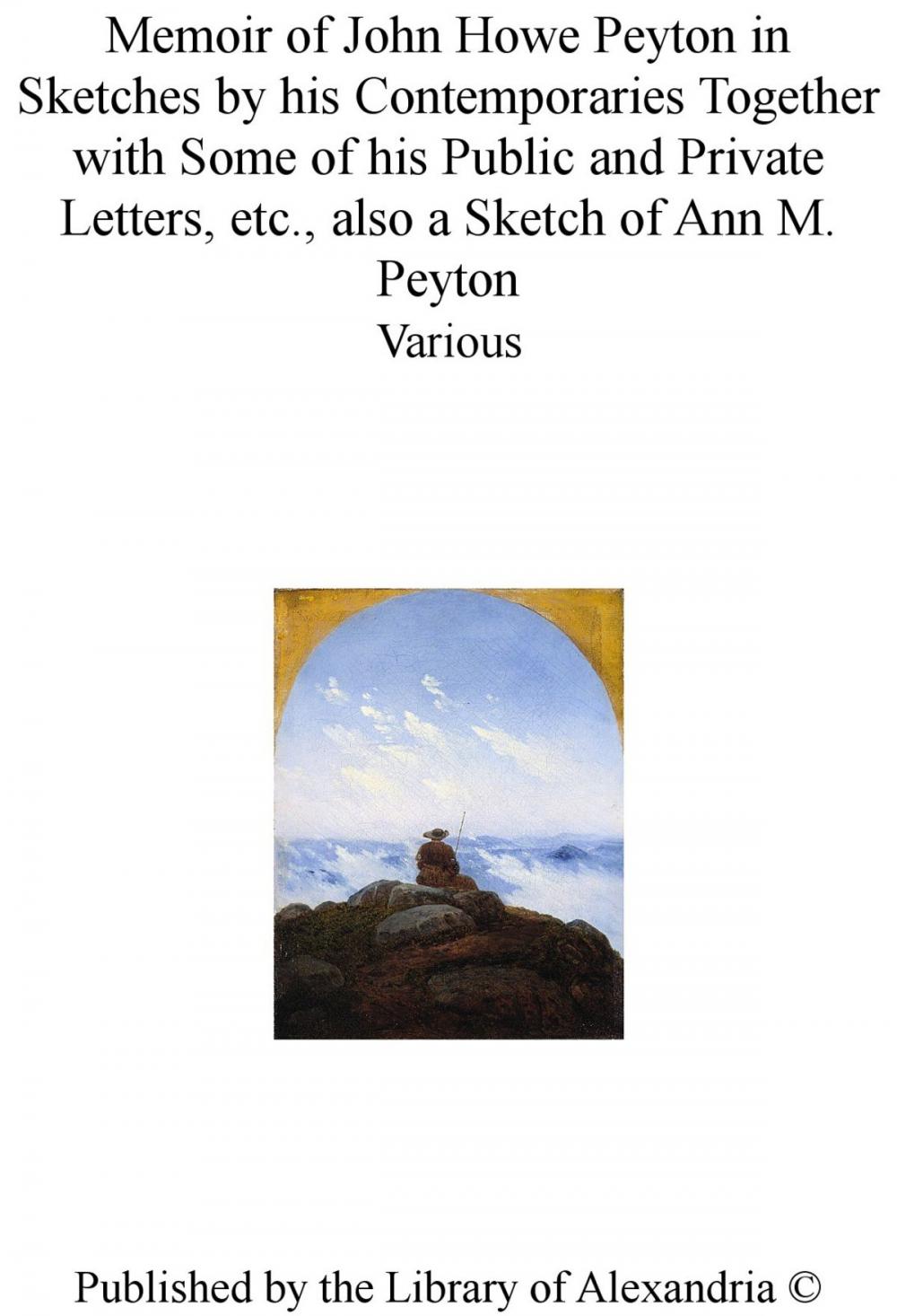 Big bigCover of Memoir of John Howe Peyton in Sketches by His Contemporaries TogeTher With Some of His Public and Private Letters, Etc., Also a Sketch of Ann M. Peyton