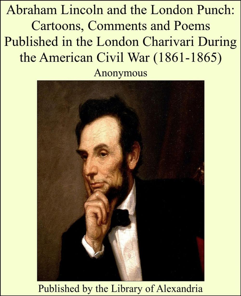 Big bigCover of Abraham Lincoln and the London Punch: Cartoons, Comments and Poems Published in the London Charivari During the American Civil War (1861-1865)