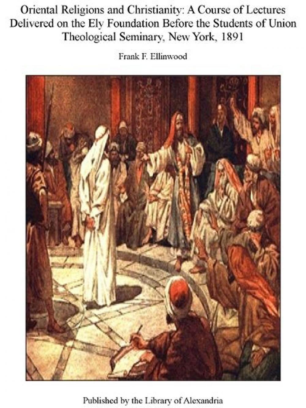 Big bigCover of Oriental Religions and Christianity: A Course of Lectures Delivered on The Ely Foundation Before The Students of Union Theological Seminary, New York, 1891